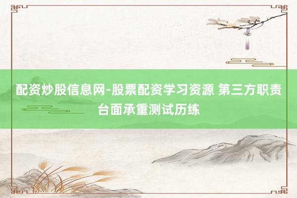 配资炒股信息网-股票配资学习资源 第三方职责台面承重测试历练